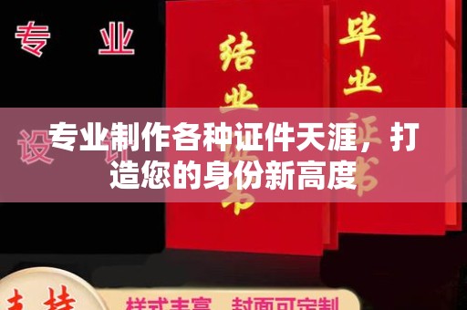 威远专业制作各种证件天涯，打造您的身份新高度
